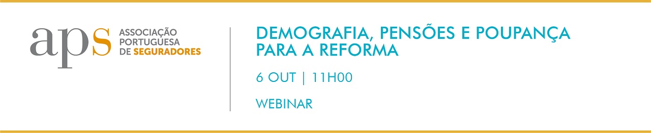WEBINAR APS: "DEMOGRAFIA, PENSÕES E POUPANÇA PARA A REFORMA" | 06 OUT 2020 | 11H00-12H30